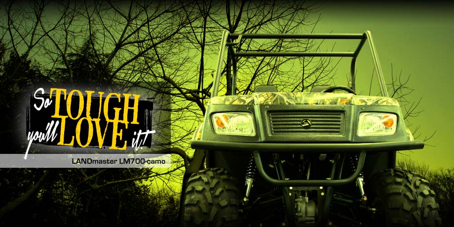 The LandMaster 700 UTV - available in Camo.  Tough Love!